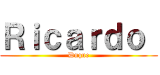Ｒｉｃａｒｄｏ  (Duque)