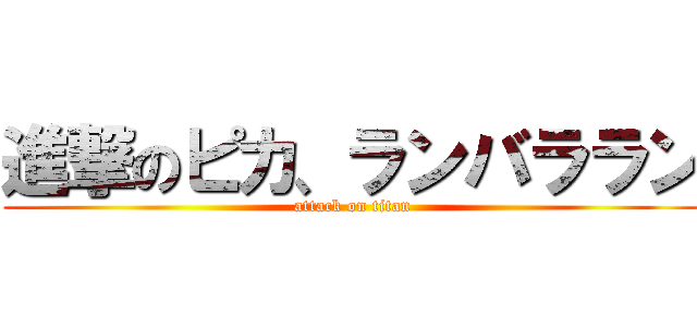 進撃のピカ、ランバララン (attack on titan)