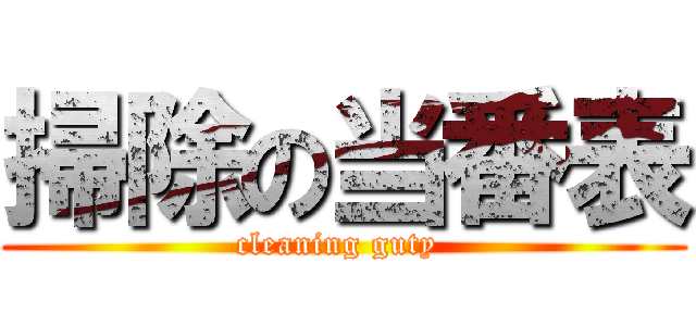 掃除の当番表 (cleaning guty )