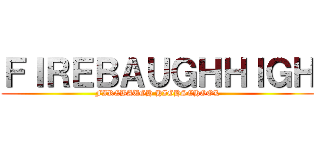 ＦＩＲＥＢＡＵＧＨＨＩＧＨ (FIREBAUGH HIGHSCHOOL)