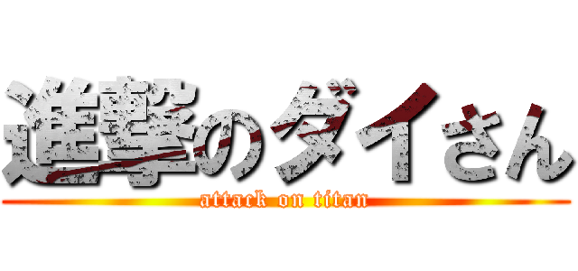 進撃のダイさん (attack on titan)