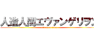 人造人間エヴァンゲリヲン (attack on titan)