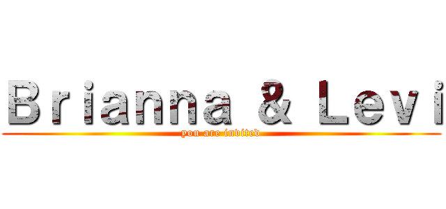 Ｂｒｉａｎｎａ ＆ Ｌｅｖｉ (you are invited)
