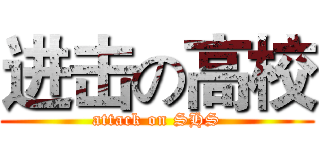 进击の高校 (attack on SHS)