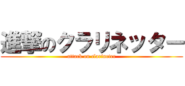 進撃のクラリネッター (attack on clarineter)