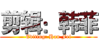 剪辑：韩菲 (Editing: Han Fei)