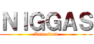 ＮＩＧＧＡＳ (Animeland)