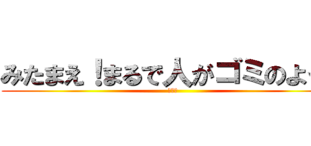 みたまえ！まるで人がゴミのようだ (ムスカ)