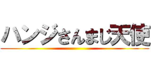 ハンジさんまじ天使 ()