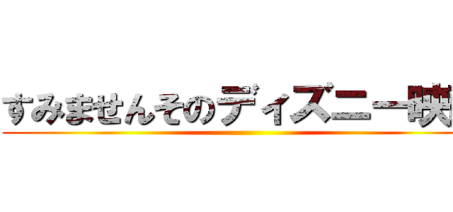 すみませんそのディズニー映画 ()