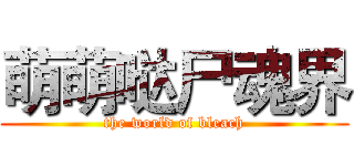 萌萌哒尸魂界 (the world of bleach)