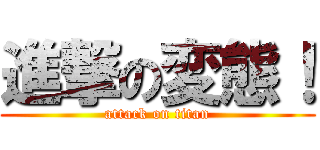 進撃の変態！ (attack on titan)