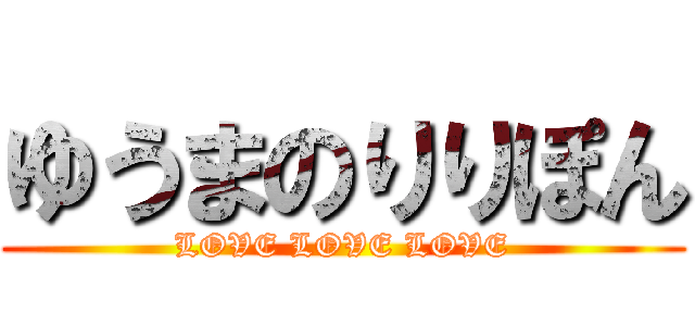 ゆうまのりりぽん (LOVE LOVE LOVE)