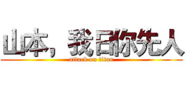 山本，我日你先人 (attack on titan)