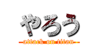 やろう (attack on titan)