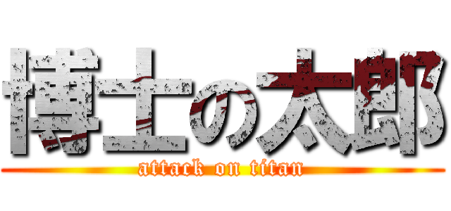 博士の太郎 (attack on titan)