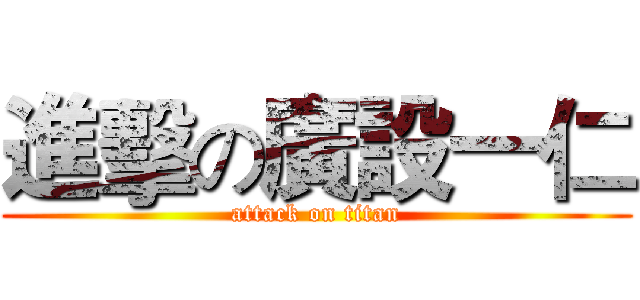 進擊の廣設一仁 (attack on titan)