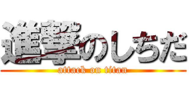 進撃のしちだ (attack on titan)