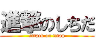 進撃のしちだ (attack on titan)