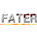 ＦＡＴＥＲ ()