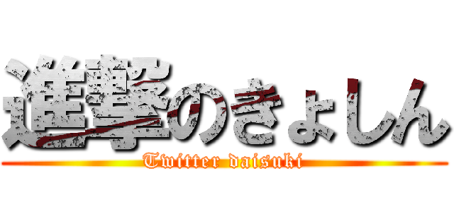進撃のきょしん (Twitter daisuki)