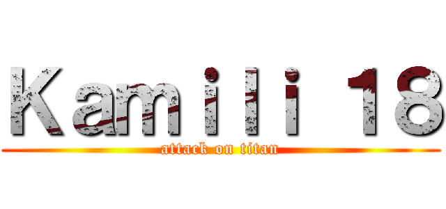 Ｋａｍｉｌｉ １８ (attack on titan)