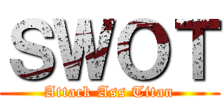 ＳＷＯＴ (Attack Ass Titan)