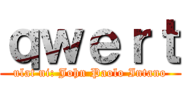 ｑｗｅｒｔ (ulat ni: John Paolo Intano)