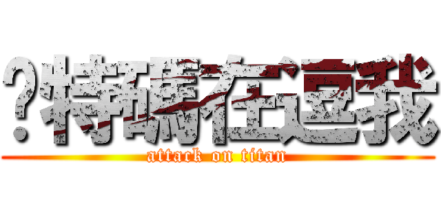 你特碼在逗我 (attack on titan)