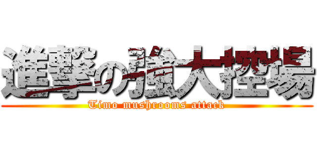 進撃の強大控場 (Timo mushrooms attack)