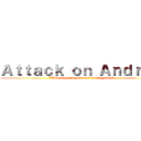 Ａｔｔａｃｋ ｏｎ Ａｎｄｒｅｗ ("This is getting old real fucking fast." )