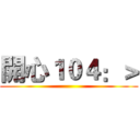 開心１０４：＞ ()