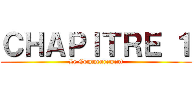 ＣＨＡＰＩＴＲＥ １ (Le Commencement)