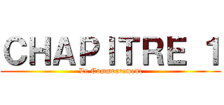ＣＨＡＰＩＴＲＥ １ (Le Commencement)