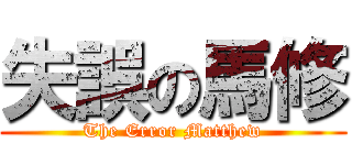 失誤の馬修 (The Error Matthew)