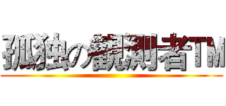 孤独の観測者™ ()