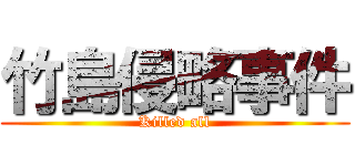 竹島侵略事件 (Killed all)