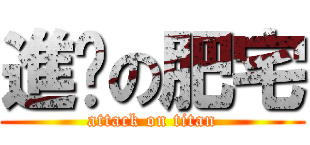 進擊の肥宅 (attack on titan)