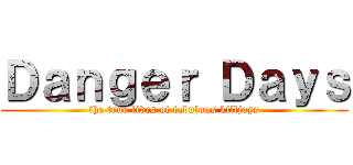 Ｄａｎｇｅｒ Ｄａｙｓ (the true lives of fabulous killjoys)