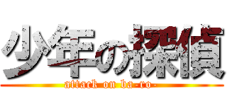 少年の探偵 (attack on ba-ro-)