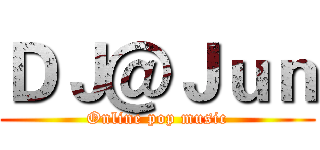 ＤＪ＠Ｊｕｎ (Online pop music)