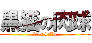 黒猫の肉球 (love balls)