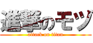 進撃のモヅ (attack on titan)