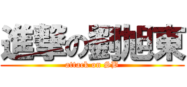 進撃の劉旭東 (attack on SB)