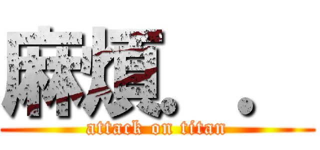 麻煩．． (attack on titan)