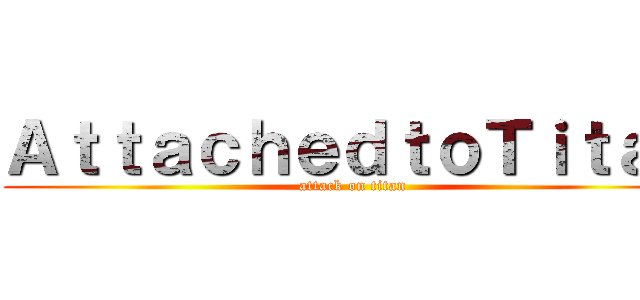 ＡｔｔａｃｈｅｄｔｏＴｉｔａｎ (attack on titan)