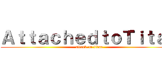 ＡｔｔａｃｈｅｄｔｏＴｉｔａｎ (attack on titan)