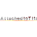 ＡｔｔａｃｈｅｄｔｏＴｉｔａｎ (attack on titan)