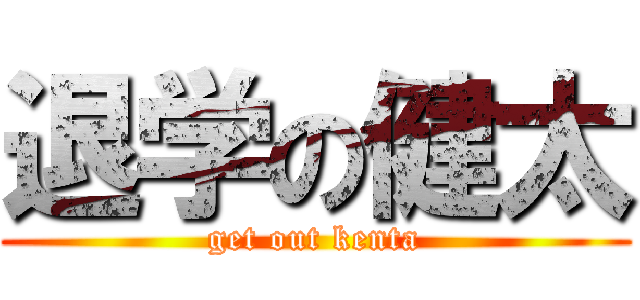 退学の健太 (get out kenta)
