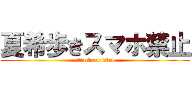 夏希歩きスマホ禁止 (attack on titan)